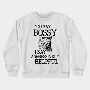 Bossy Cat is Aggressively Helpful Snarky Attitude Design Crewneck Sweatshirt